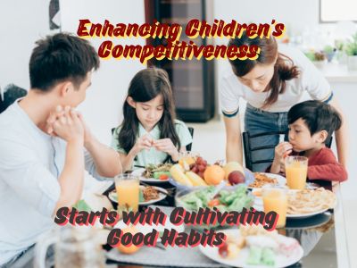 Enhancing Children's Competitiveness Starts with Cultivating Good Habits